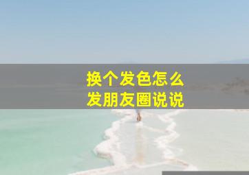 换个发色怎么发朋友圈说说