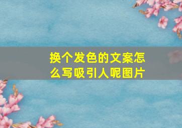 换个发色的文案怎么写吸引人呢图片