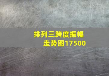 排列三跨度振幅走势图17500