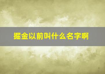 掘金以前叫什么名字啊