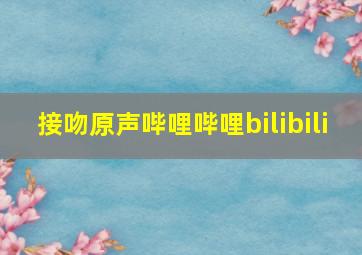 接吻原声哔哩哔哩bilibili