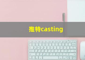 推特casting