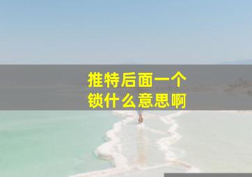 推特后面一个锁什么意思啊