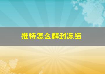 推特怎么解封冻结