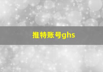 推特账号ghs