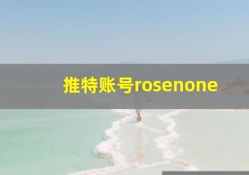 推特账号rosenone