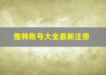 推特账号大全最新注册