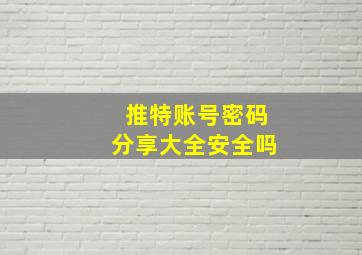 推特账号密码分享大全安全吗