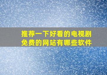 推荐一下好看的电视剧免费的网站有哪些软件