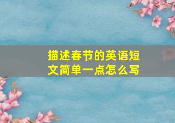 描述春节的英语短文简单一点怎么写