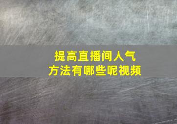 提高直播间人气方法有哪些呢视频