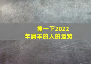 搜一下2022年属羊的人的运势