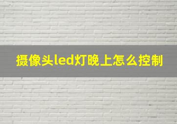 摄像头led灯晚上怎么控制