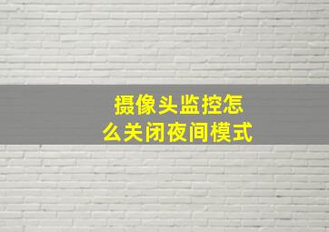 摄像头监控怎么关闭夜间模式