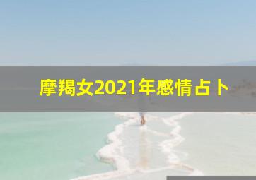 摩羯女2021年感情占卜