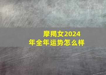 摩羯女2024年全年运势怎么样