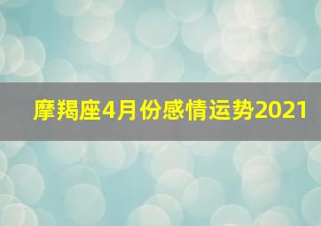 摩羯座4月份感情运势2021