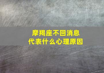 摩羯座不回消息代表什么心理原因