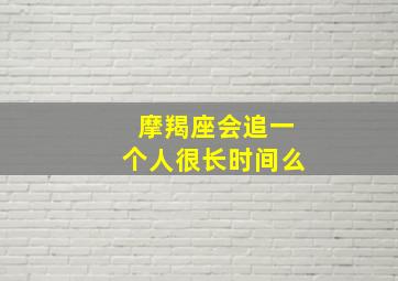 摩羯座会追一个人很长时间么