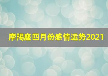 摩羯座四月份感情运势2021