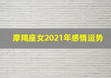 摩羯座女2021年感情运势