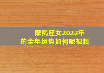 摩羯座女2022年的全年运势如何呢视频