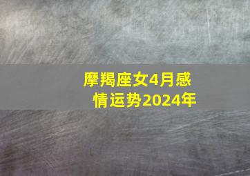 摩羯座女4月感情运势2024年