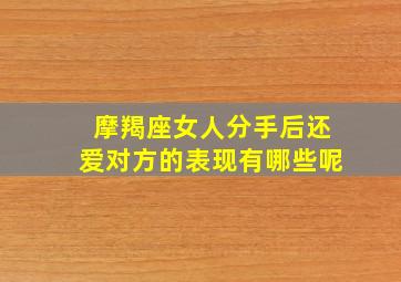 摩羯座女人分手后还爱对方的表现有哪些呢