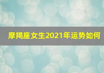 摩羯座女生2021年运势如何