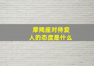 摩羯座对待爱人的态度是什么