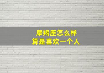 摩羯座怎么样算是喜欢一个人