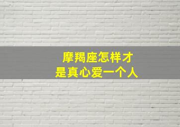 摩羯座怎样才是真心爱一个人