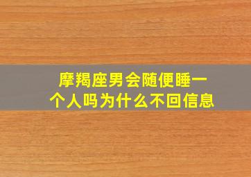 摩羯座男会随便睡一个人吗为什么不回信息