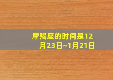 摩羯座的时间是12月23日~1月21日