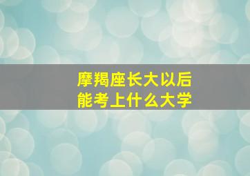 摩羯座长大以后能考上什么大学