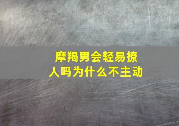 摩羯男会轻易撩人吗为什么不主动