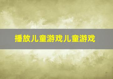 播放儿童游戏儿童游戏