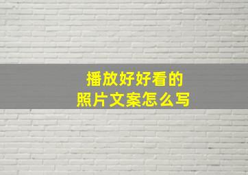 播放好好看的照片文案怎么写