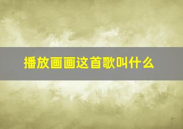 播放画画这首歌叫什么