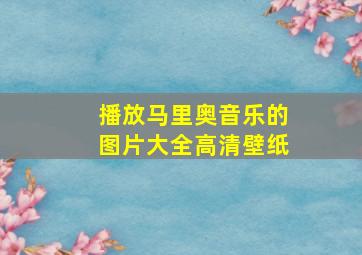 播放马里奥音乐的图片大全高清壁纸