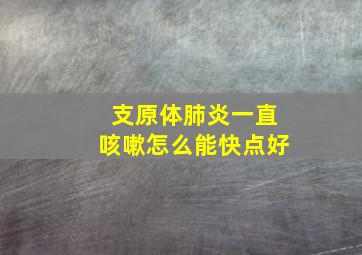 支原体肺炎一直咳嗽怎么能快点好