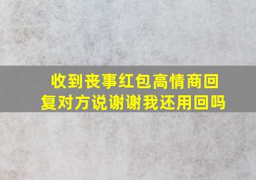 收到丧事红包高情商回复对方说谢谢我还用回吗