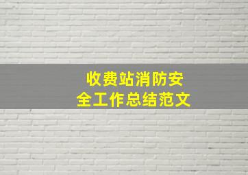 收费站消防安全工作总结范文