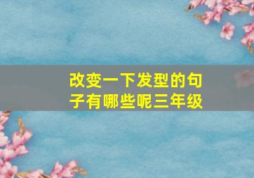 改变一下发型的句子有哪些呢三年级