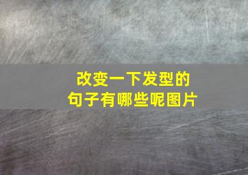 改变一下发型的句子有哪些呢图片