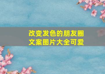 改变发色的朋友圈文案图片大全可爱