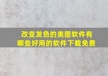 改变发色的美图软件有哪些好用的软件下载免费