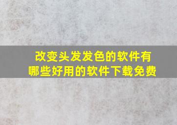 改变头发发色的软件有哪些好用的软件下载免费