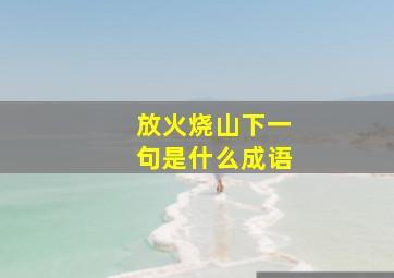 放火烧山下一句是什么成语