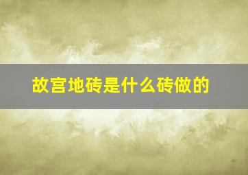 故宫地砖是什么砖做的